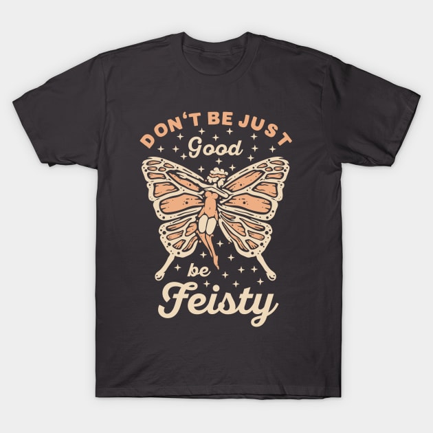 Don't be just good be feisty T-Shirt by RedCrunch